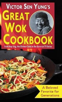 Victor Sen Yung's Great Wok Cookbook : From Hop Sing, The...