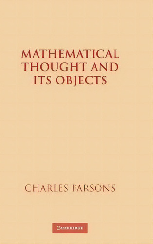 Mathematical Thought And Its Objects, De Charles Parsons. Editorial Cambridge University Press, Tapa Dura En Inglés