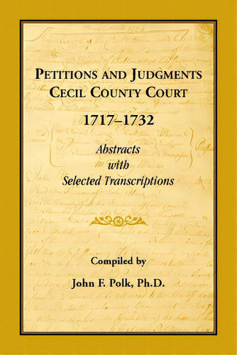 Petitions And Judgments Cecil County Court, 1717-1732. Abstracts With Selected Transcriptions, De Polk, John F.. Editorial Heritage Books Inc, Tapa Blanda En Inglés