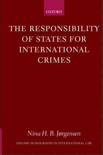 The Responsibility Of States For International Crimes, De Nina H. B. Jorgensen. Editorial Oxford University Press, Tapa Blanda En Inglés, 2003