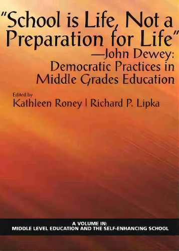 School Is Life, Not A Preparation For Life - John Dewey: Democratic Practices In Middle Grades ..., De Kathleen Roney. Editorial Information Age Publishing, Tapa Dura En Inglés