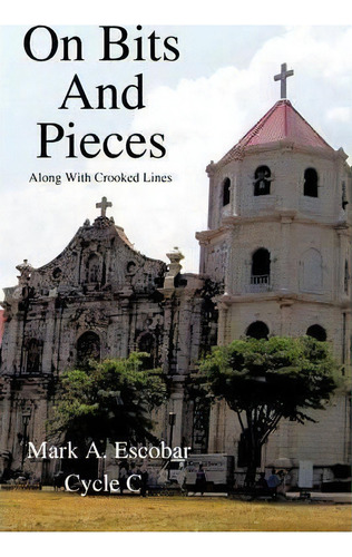 On Bits And Pieces, De Mark A. Escobar. Editorial Authorhouse, Tapa Blanda En Inglés
