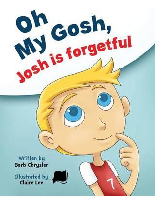 Libro Oh My Gosh, Josh Is Forgetful - Barb Chrysler