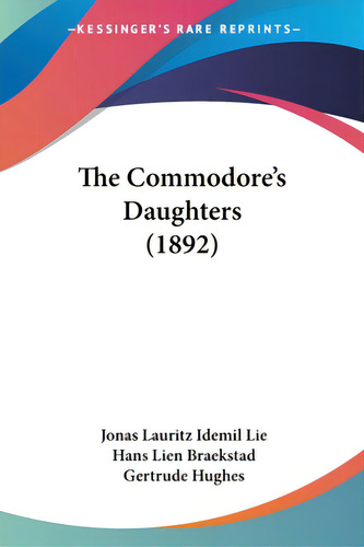 The Commodore's Daughters (1892), De Lie, Jonas Lauritz Idemil. Editorial Kessinger Pub Llc, Tapa Blanda En Inglés