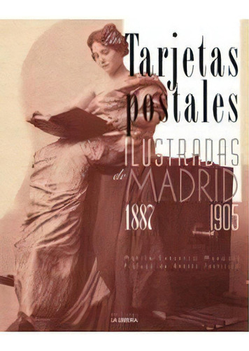 Las Tarjetas Postales Ilustradas De Madrid. 1887-1905, De Carrasco Marqués, Martín. Editorial Ediciones La Libreria, Tapa Blanda En Español