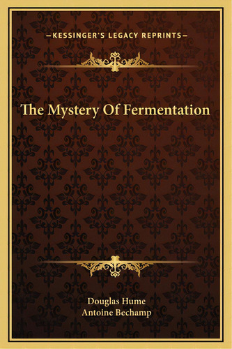 The Mystery Of Fermentation, De Hume, Douglas. Editorial Kessinger Pub Llc, Tapa Dura En Inglés