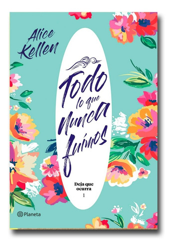 Todo Lo Que Nunca Fuimos Alice Kellen Libro Físico