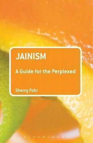Jainism: A Guide For The Perplexed, De Sherry Fohr., Vol. 1. Editorial Continuum Publishing Corporation, Tapa Blanda En Inglés, 2015