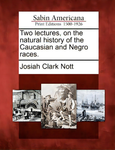 Two Lectures, On The Natural History Of The Caucasian And Negro Races., De Nott, Josiah Clark. Editorial Gale Sabin Americana, Tapa Blanda En Inglés