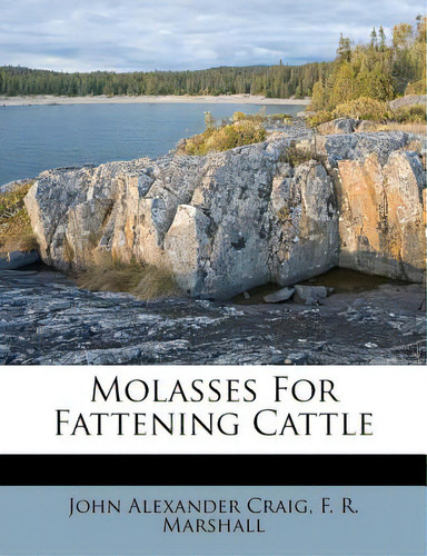 Molasses For Fattening Cattle, De Craig, John Alexander. Editorial Nabu Pr, Tapa Blanda En Inglés
