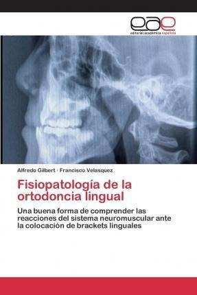 Fisiopatologia De La Ortodoncia Lingual - Gilbert Alfredo