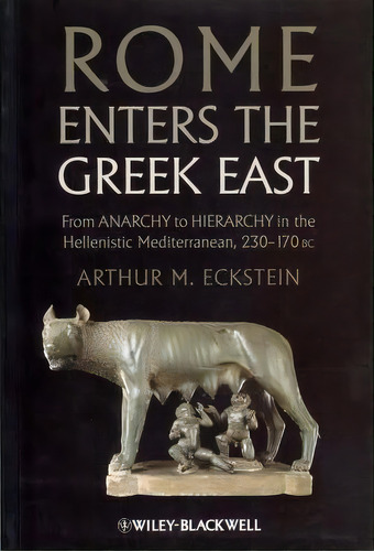Rome Enters The Greek East, De Arthur M. Eckstein. Editorial John Wiley Sons Inc, Tapa Blanda En Inglés