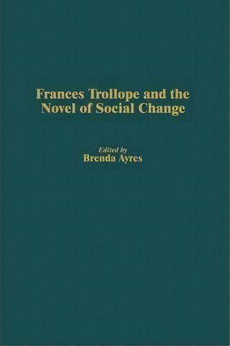 Frances Trollope And The Novel Of Social Change, De Brenda Ayres. Editorial Abc Clio, Tapa Dura En Inglés