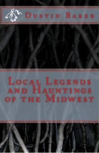 Local Legends And Hauntings Of The Midwest, De Dustin Baker. Editorial Createspace Independent Publishing Platform, Tapa Blanda En Inglés