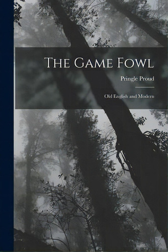 The Game Fowl : Old English And Modern, De Pringle Proud. Editorial Creative Media Partners, Llc, Tapa Blanda En Inglés