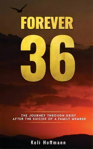 Forever 36 : The Journey Through Grief After The Suicide Of A Family Member, De Keli Hoffmann. Editorial Jones Media Publishing, Tapa Blanda En Inglés