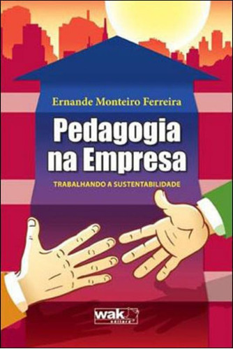 Pedagogia Na Empresa - Trabalhando A Sustentabilidade, De Ferreira, Ernande Monteiro. Editora Wak Editora, Capa Mole, Edição 1ª Edição - 2013 Em Português