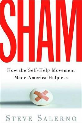 Sham : How The Self-help Movement Made America Helpless