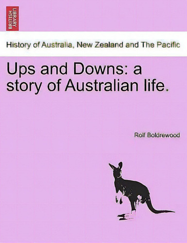 Ups And Downs: A Story Of Australian Life, De Rolf Boldrewood. History Of Australia, New Zealand And The Pacific, Vol. 1. Editorial British Library Historical Print Editions, Tapa Blanda En Inglés