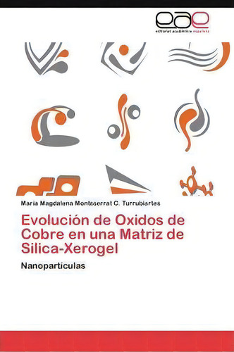 Evolucion De Oxidos De Cobre En Una Matriz De Silica-xerogel, De C Turrubiartes Maria Magdalena Montsser. Eae Editorial Academia Espanola, Tapa Blanda En Español