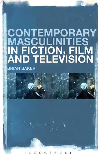 Contemporary Masculinities In Fiction, Film And Television, De Brian Baker. Editorial Continuum Publishing Corporation, Tapa Dura En Inglés