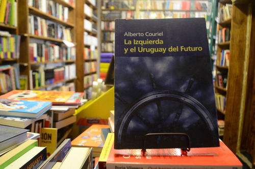 La Izquierda Y El Uruguay Del Futuro. Alberto Couriel.