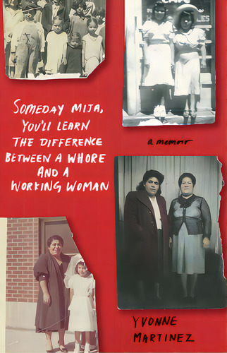 Someday Mija, You'll Learn The Difference Between A Whore And A Working Woman: A Memoir, De Martinez, Yvonne. Editorial She Writes Pr, Tapa Blanda En Inglés