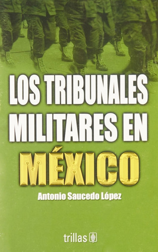 Los Tribunales Militares En México, De Saucedo Lopez, Antonio., Vol. 1. Editorial Trillas, Tapa Blanda En Español, 2002