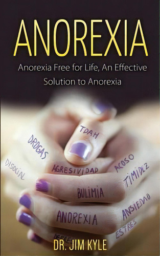 Anorexia : Anorexia Free For Life, An Effective Solution To Anorexia, De Jim Kyle. Editorial Createspace Independent Publishing Platform, Tapa Blanda En Inglés