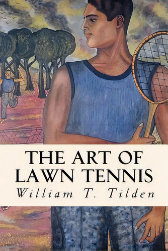 The Art Of Lawn Tennis, De William T Tilden. Editorial Createspace Independent Publishing Platform, Tapa Blanda En Inglés
