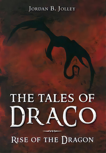 Rise Of The Dragon: The Tales Of Draco, De Jolley, Jordan B.. Editorial Lightning Source Inc, Tapa Dura En Inglés