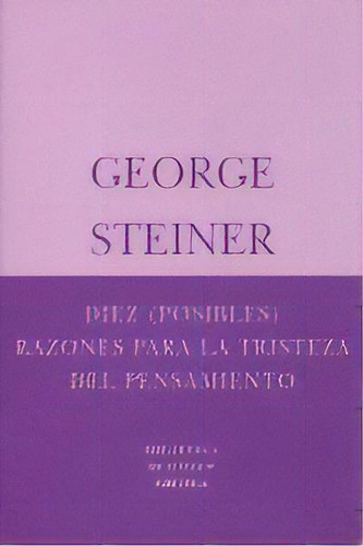 Diez (posibles) Razones Para La Tristeza Del Pensamiento, De Steiner, George. Editorial Siruela, Tapa Blanda En Español