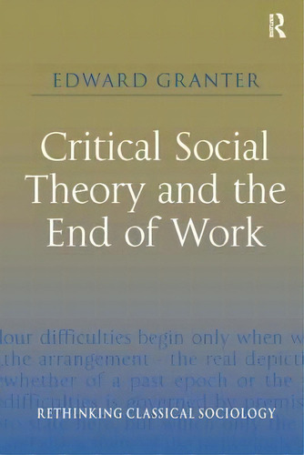 Critical Social Theory And The End Of Work, De Dr Edward Granter. Editorial Taylor Francis Ltd, Tapa Dura En Inglés