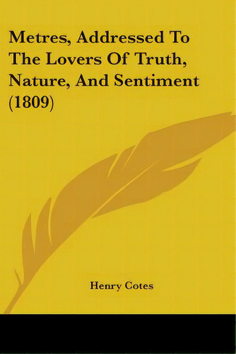 Metres, Addressed To The Lovers Of Truth, Nature, And Sentiment (1809), De Cotes, Henry. Editorial Kessinger Pub Llc, Tapa Blanda En Inglés