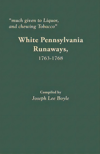 Much Given To Liquor And Chewing Tobacco: White Pennsylvania Runaways,1763-1768, De Boyle, Joseph Lee. Editorial Bentley Enterprises, Tapa Blanda En Inglés