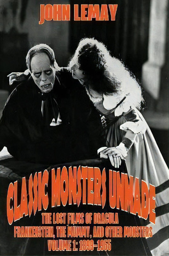 Classic Monsters Unmade : The Lost Films Of Dracula, Frankenstein, The Mummy, And Other Monsters ..., De John Lemay. Editorial Bicep Books, Tapa Dura En Inglés