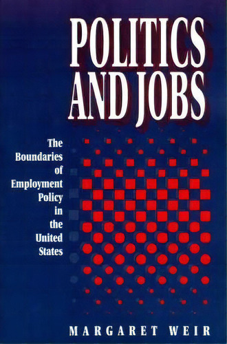 Politics And Jobs : The Boundaries Of Employment Policy In The United States, De Margaret Weir. Editorial Princeton University Press, Tapa Blanda En Inglés