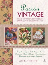 Comprar Pasión Vintage Como Crear Regalos Y Obsequios Únicos Con Sencillos Paso A Paso de Lucinda Ganderton Editorial LIBSA tapa dura en español