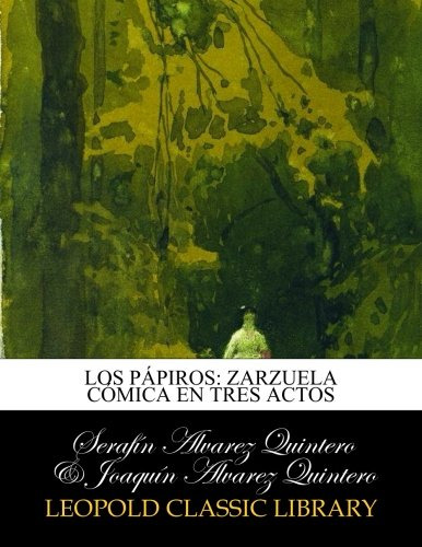 Los Papiros: Zarzuela Comica En Tres Actos Serafin Alvarez Q