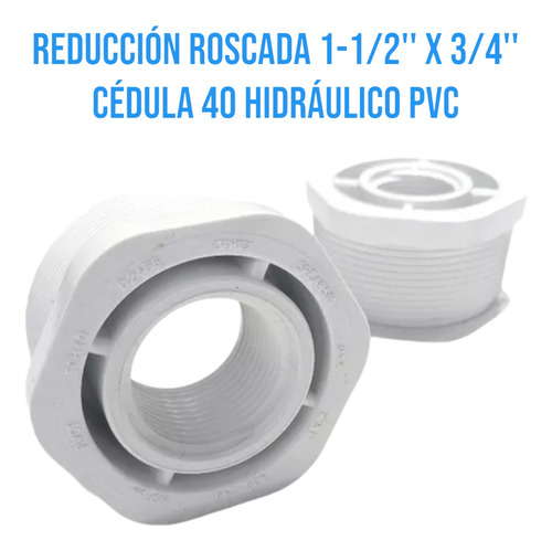 Reducción Roscada 1-1/2'' X 3/4'' Cédula 40 Hidráulico Pvc