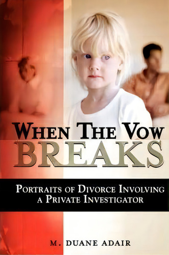 When The Vow Breaks: Portraits Of Divorce Involving A Private Investigator, De M. Duane Adair., Vol. 1. Editorial Authorhouse, Tapa Dura En Inglés