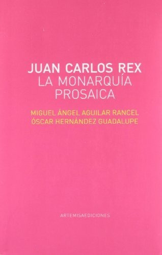 Juan Carlos Rex, De Miguel Angel Aguilar. Editorial Artemisa, Tapa Blanda En Español, 2012
