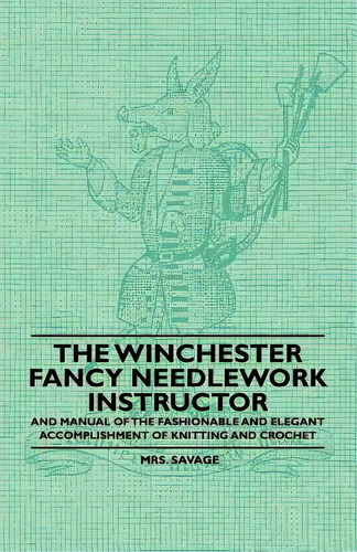 The Winchester Fancy Needlework Instructor - And Manual Of The Fashionable And Elegant Accomplish..., De Savage. Editorial Lulu Pr, Tapa Blanda En Inglés