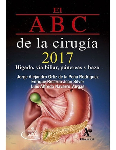 Abc De La Cirugia 2017, El. Higado Via Biliar Pancreas Y Bazo, De Ortiz De La Peña Rodriguez, Jorge A. / Jean Silver, Enrique / Navarro Vargas, Luis Alfredo. Editorial Alfil En Español