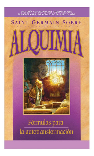 Libro: Saint Germain Sobre Alquimia: Fórmulas Para La Autotr