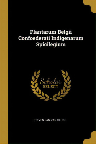 Plantarum Belgii Confoederati Indigenarum Spicilegium, De Steven Jan Van Geuns. Editorial Wentworth Pr, Tapa Blanda En Inglés