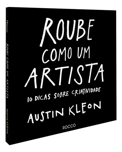 Roube Como Um Artista, 10 Dicas Sobre Criatividade, O Livro Coloca Os Leitores Em Contato Direto Com Seu Lado Criativo E Artístico E É Um Verdadeiro Manual Para O Sucesso No Século Xxi, Austin Kleon