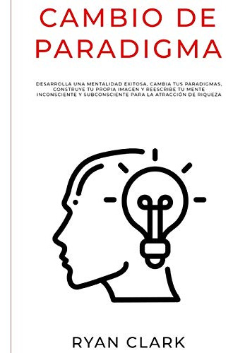 Cambio De Paradigma: Desarrolla Una Mentalidad Exitosa Cambi