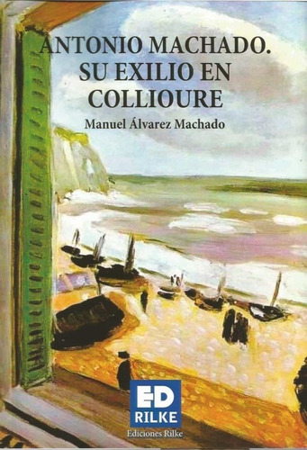 Antonio Machado. Su Exilio En Collioure | Manuel Álvarez M.