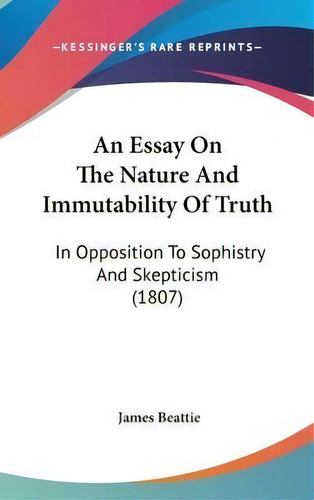 An Essay On The Nature And Immutability Of Truth : In Oppos, De James Beattie. Editorial Kessinger Publishing En Inglés